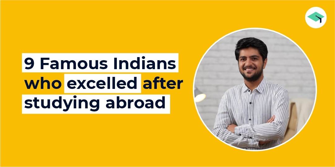 9 Famous Indians who excelled after studying abroad