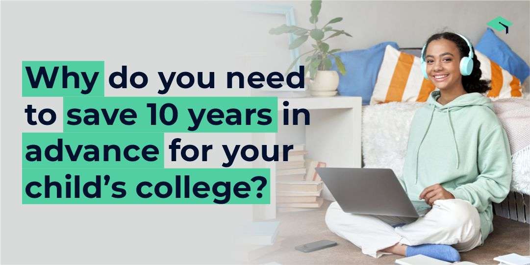 Why do you need to save 10 years in advance for your child’s college? 