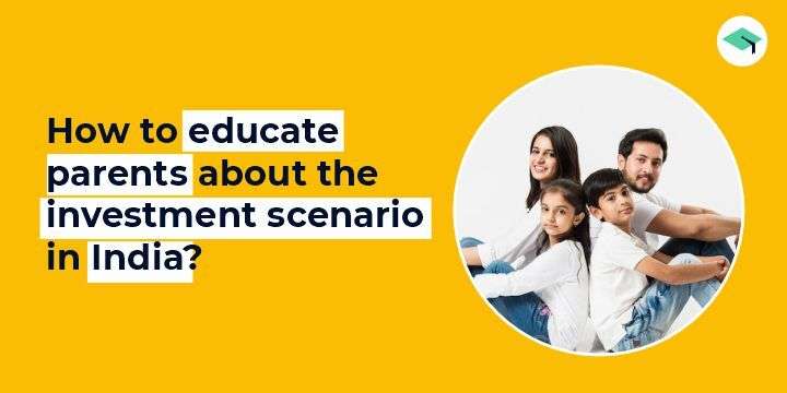 How to educate parents about the investment scenario in India