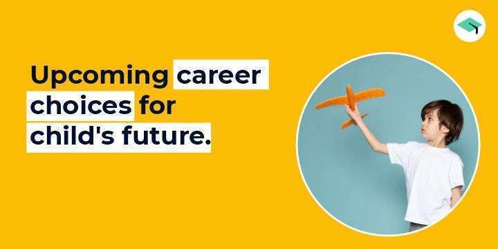 Upcoming career choices for child's future.