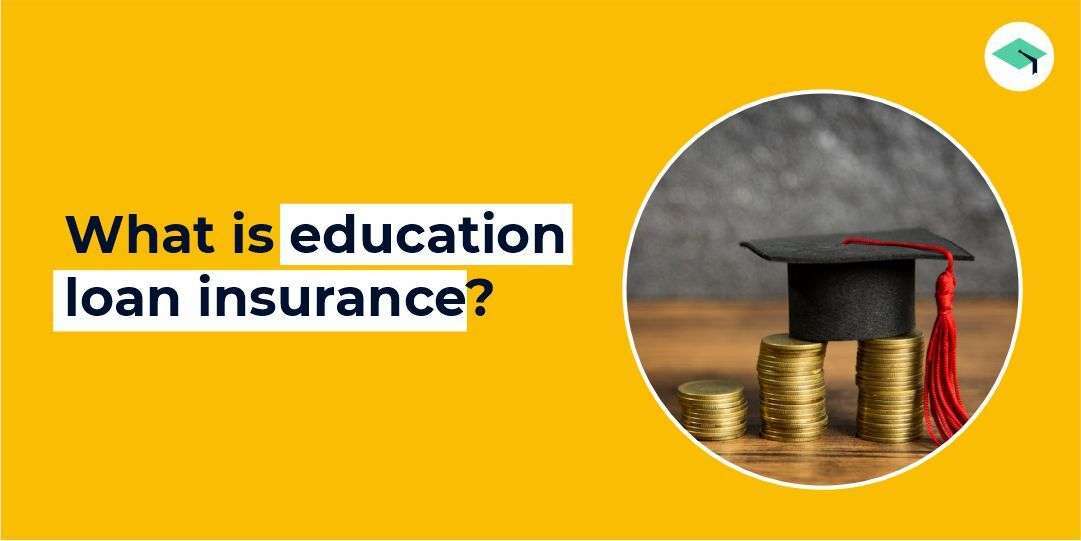 What is education loan insurance? Benefits of education loan insurance?