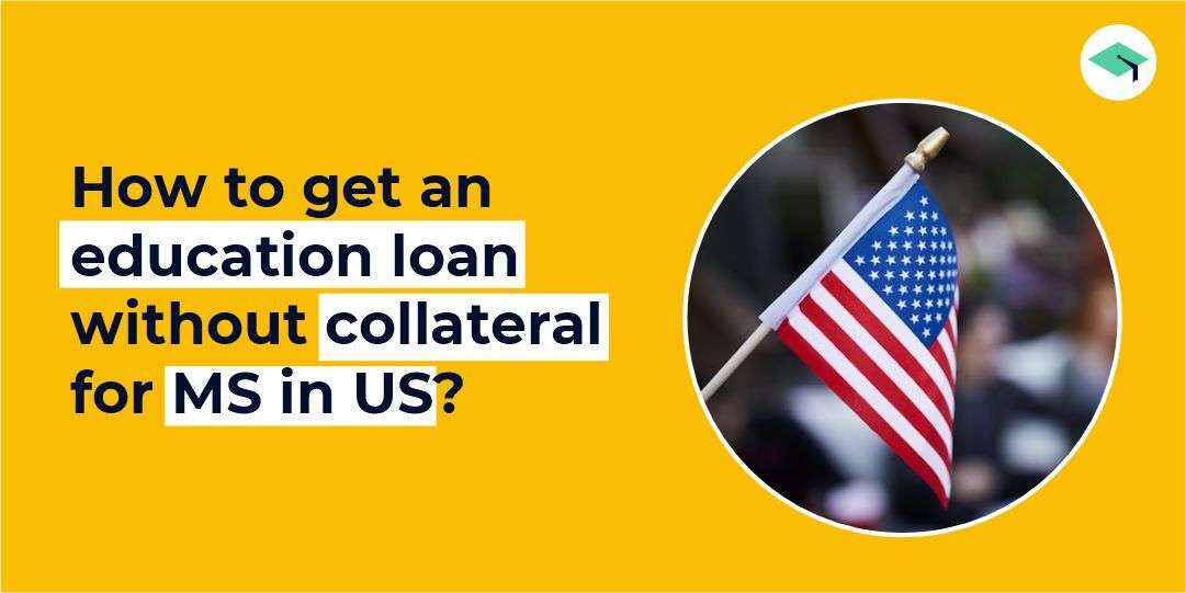 How to get an education loan without collateral for MS in the US?