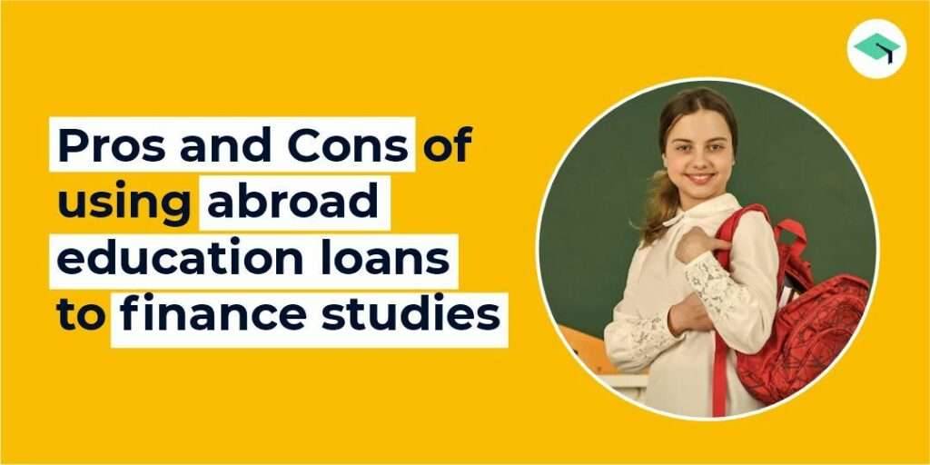 Pros and Cons of using abroad education loans to finance studies
