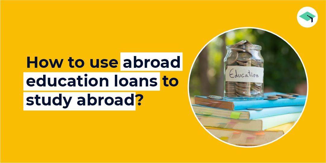 How to use abroad education loans to study abroad