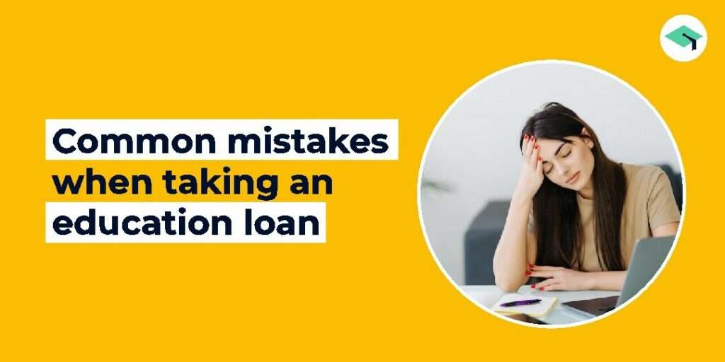 Common mistakes when taking an education loan   in India