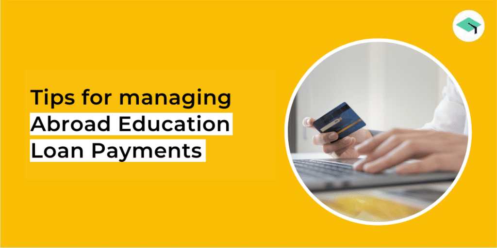 Tips for managing abroad education loans payments