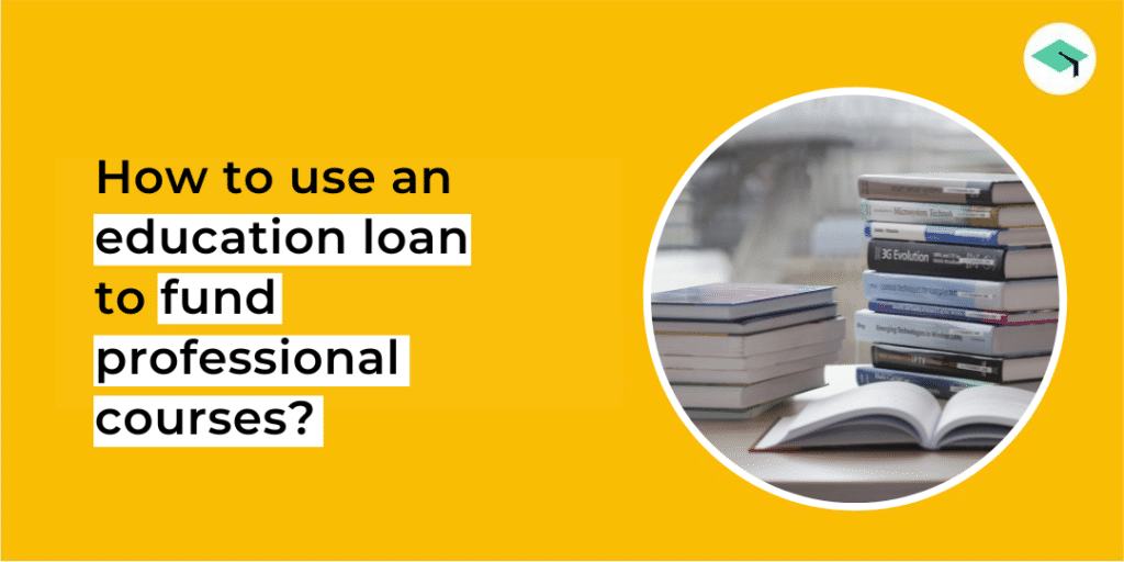 how to use education loans to fund professional courses