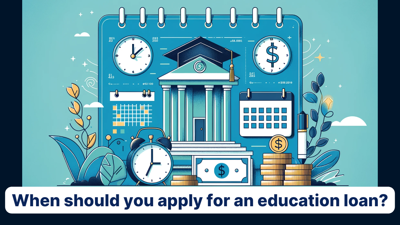 when to apply for an education loan?