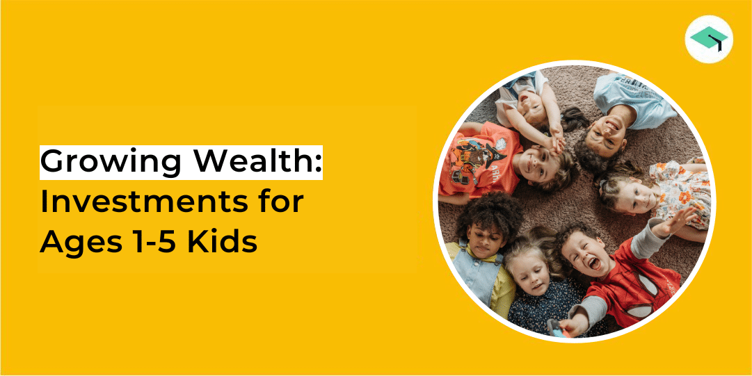 Growing Wealth Investments for Ages 1-5 Kids