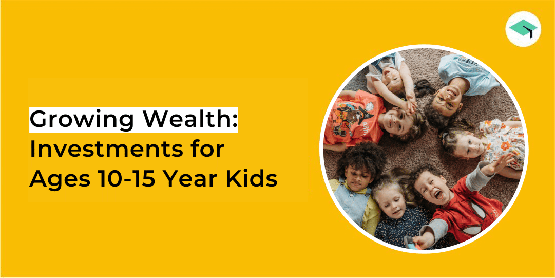 Growing Wealth Investments for Ages 10-15 Year Kids