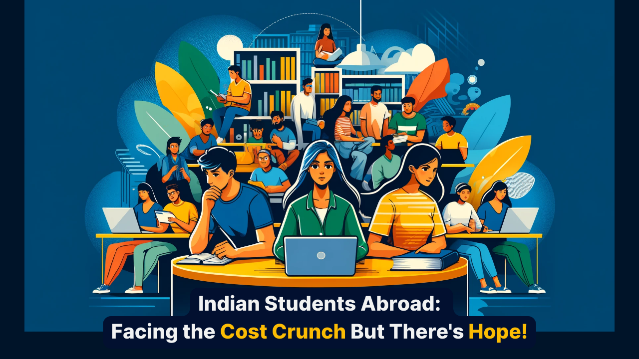 Indian Students Abroad: Facing the Cost Crunch But There's Hope! 