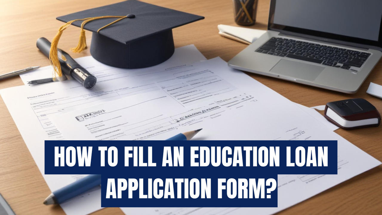 How to fill an education loan application form?