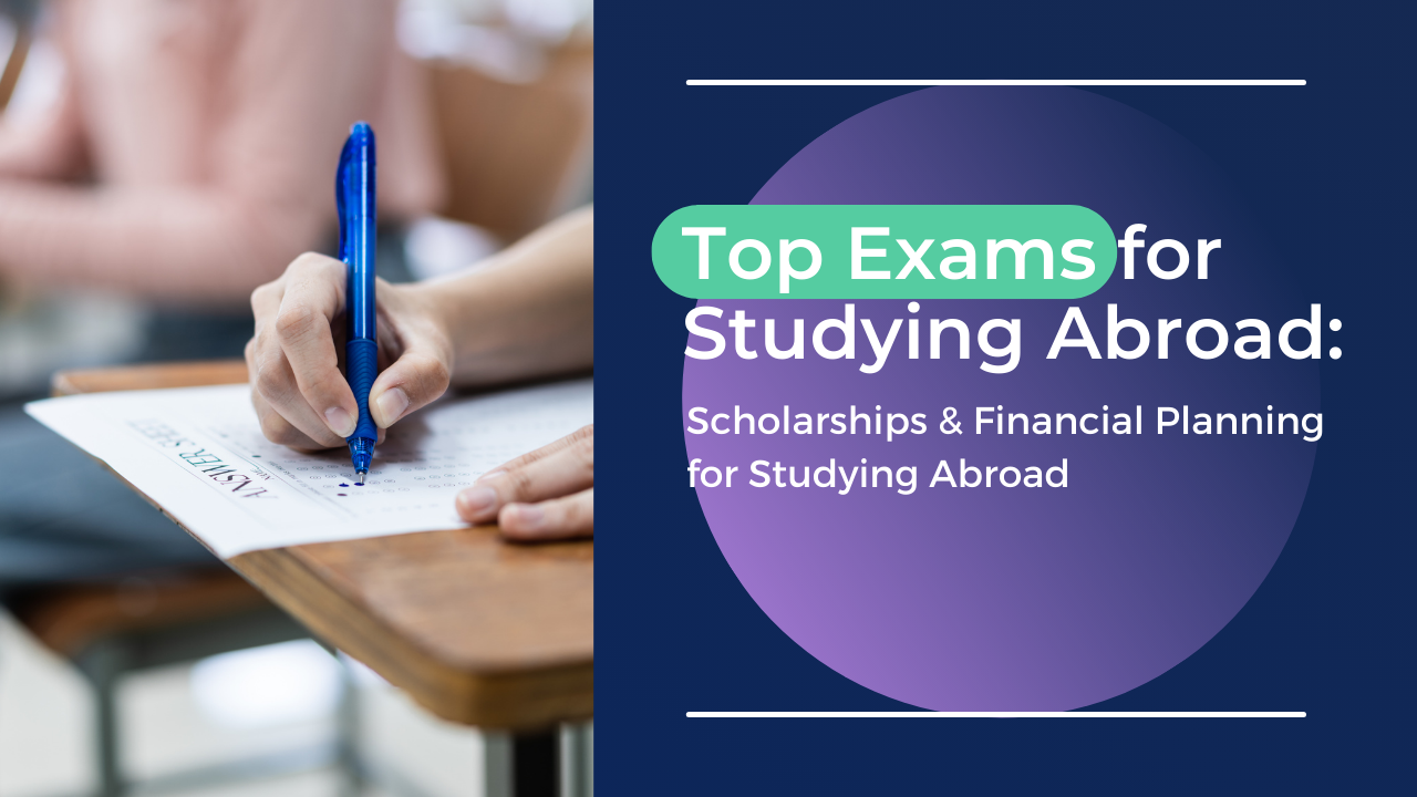 Top exams for studying abroad with scholarships: financial planning for studying abroad  