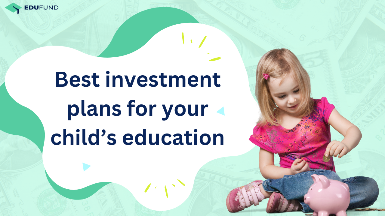 Best investment plans for your child’s education 