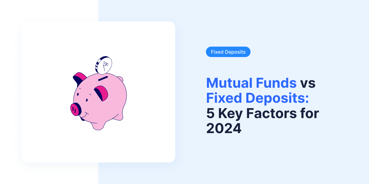 Mutual Funds vs Fixed Deposits: 5 Key Factors for 2024